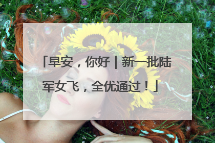 早安，你好｜新一批陆军女飞，全优通过！