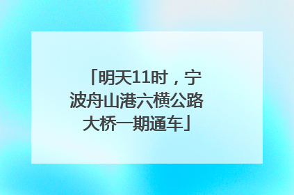 明天11时，宁波舟山港六横公路大桥一期通车