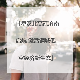 星汉北高遥济南启航 激活钢城低空经济新生态