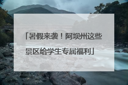 暑假来袭！阿坝州这些景区给学生专属福利