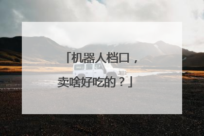 机器人档口，卖啥好吃的？