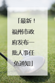 最新！福州市政府发布一批人事任免通知