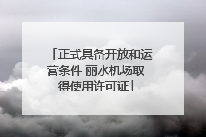 正式具备开放和运营条件 丽水机场取得使用许可证