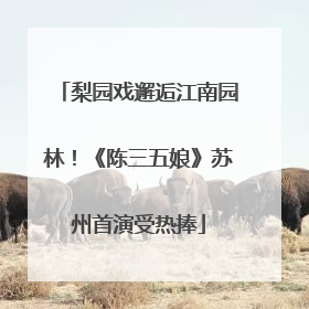 梨园戏邂逅江南园林！《陈三五娘》苏州首演受热捧