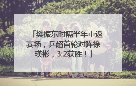 樊振东时隔半年重返赛场，乒超首轮对阵徐瑛彬，3:2获胜！
