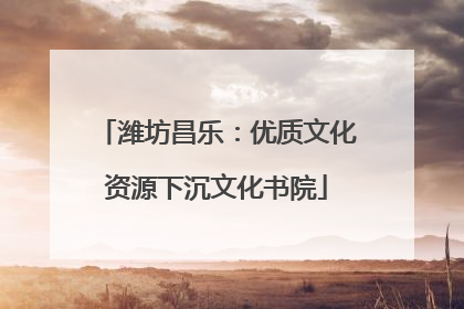 潍坊昌乐：优质文化资源下沉文化书院