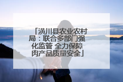 潢川县农业农村局：联合多部门强化监管 全力保障肉产品质量安全