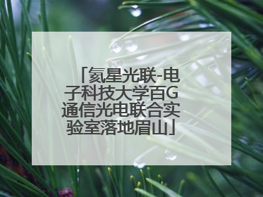 氦星光联-电子科技大学百G通信光电联合实验室落地眉山