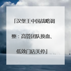 汉堡王中国战略调整：高管团队换血、低效门店关停