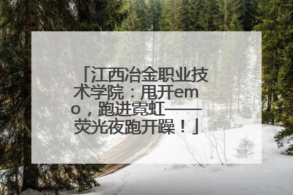 江西冶金职业技术学院：甩开emo，跑进霓虹——荧光夜跑开躁！