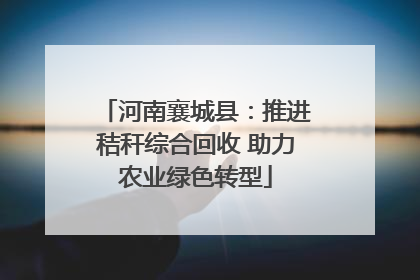 河南襄城县：推进秸秆综合回收 助力农业绿色转型