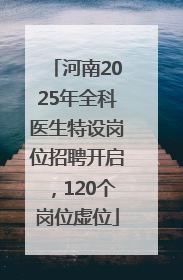 河南2025年全科医生特设岗位招聘开启，120个岗位虚位