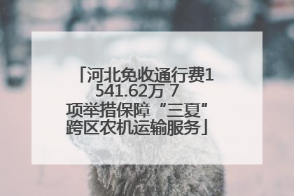 河北免收通行费1541.62万 7项举措保障“三夏”跨区农机运输服务
