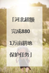 河北超额完成8801万亩耕地保护任务