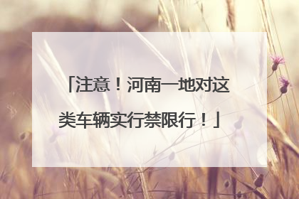 注意！河南一地对这类车辆实行禁限行！