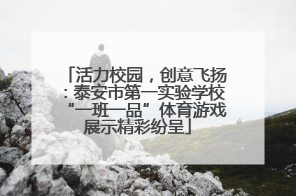 活力校园，创意飞扬：泰安市第一实验学校“一班一品”体育游戏展示精彩纷呈