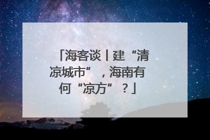 海客谈丨建“清凉城市”，海南有何“凉方”？