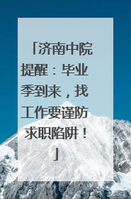 济南中院提醒：毕业季到来，找工作要谨防求职陷阱！