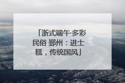 浙式端午·多彩民俗 鄞州：进士糕，传统国风