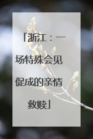 浙江：一场特殊会见促成的亲情救赎