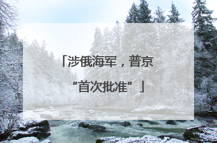 涉俄海军，普京“首次批准”