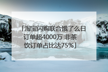 淘宝闪购联合饿了么日订单超4000万 非茶饮订单占比达75%