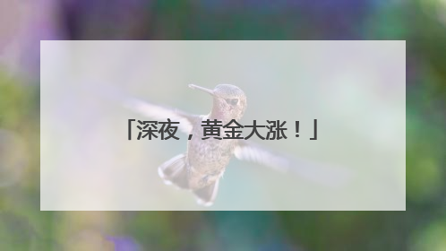 深夜，黄金大涨！