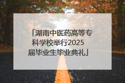 湖南中医药高等专科学校举行2025届毕业生毕业典礼
