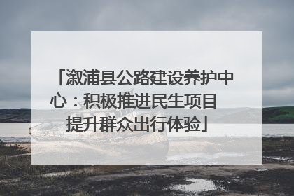 溆浦县公路建设养护中心：积极推进民生项目 提升群众出行体验
