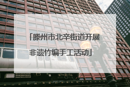 滕州市北辛街道开展非遗竹编手工活动