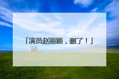 演员赵丽颖，删了！