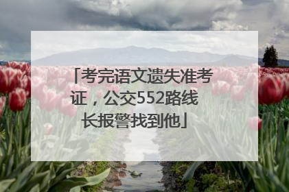 考完语文遗失准考证，公交552路线长报警找到他