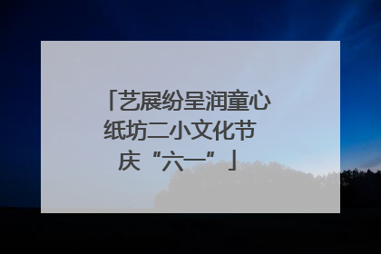 艺展纷呈润童心 纸坊二小文化节庆“六一”