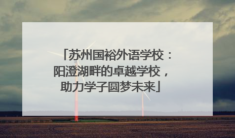 苏州国裕外语学校：阳澄湖畔的卓越学校，助力学子圆梦未来