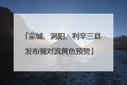 蒙城、涡阳、利辛三县发布强对流黄色预警