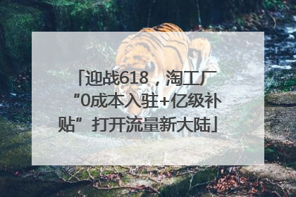 迎战618，淘工厂“0成本入驻+亿级补贴”打开流量新大陆