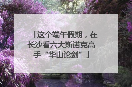 这个端午假期，在长沙看六大斯诺克高手“华山论剑”