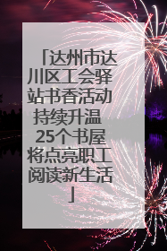 达州市达川区工会驿站书香活动持续升温 25个书屋将点亮职工阅读新生活