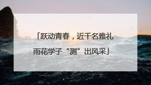 跃动青春，近千名雅礼雨花学子“测”出风采