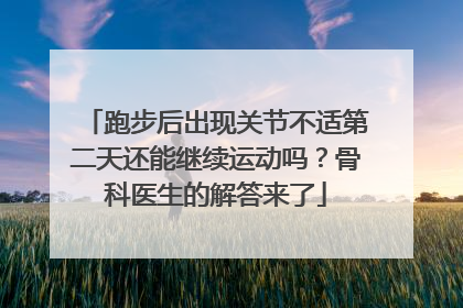 跑步后出现关节不适第二天还能继续运动吗？骨科医生的解答来了