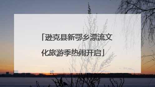 逊克县新鄂乡漂流文化旅游季热闹开启