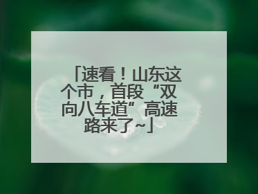 速看！山东这个市，首段“双向八车道”高速路来了~