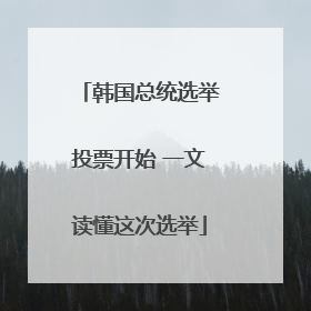 韩国总统选举投票开始 一文读懂这次选举