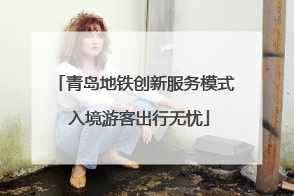 青岛地铁创新服务模式 入境游客出行无忧