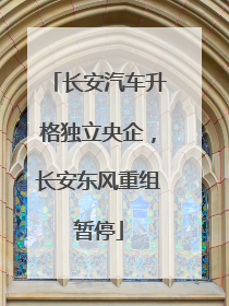 长安汽车升格独立央企，长安东风重组暂停