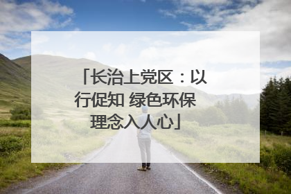 长治上党区：以行促知 绿色环保理念入人心