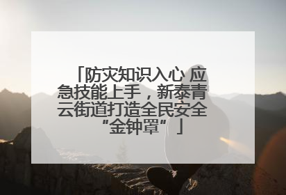 防灾知识入心 应急技能上手，新泰青云街道打造全民安全“金钟罩”
