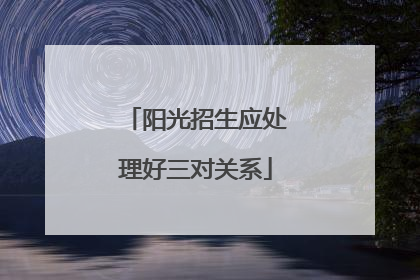 阳光招生应处理好三对关系