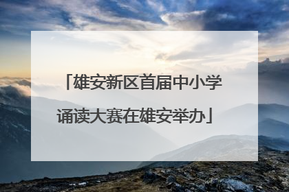 雄安新区首届中小学诵读大赛在雄安举办