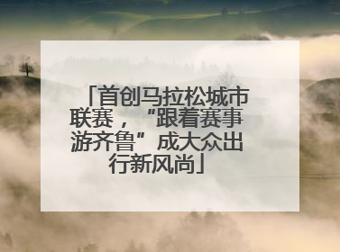 首创马拉松城市联赛，“跟着赛事游齐鲁”成大众出行新风尚